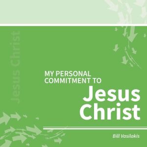 My Personal Commitment to Jesus Chris..., Bill Vasilakis