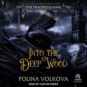 Into the Deep Wood The Deathless Kin..., Polina Volkova