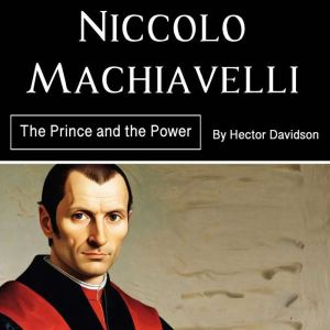 Niccolo Machiavelli: The Prince and the Power