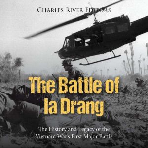 The Battle of Ia Drang The History a..., Charles River Editors