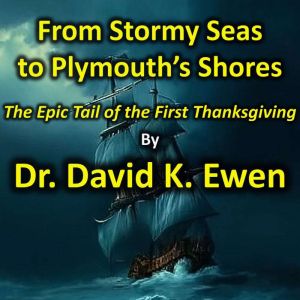 From Stormy Seas to Plymouths Shores..., Dr. David K. Ewen