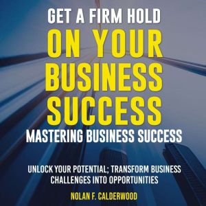 Get a Firm Hold on Your Business Success: Elevate Your Business Acumen! Premium Audio Lessons for Ultimate Achievement.