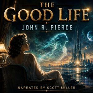 The Good Life, John R. Pierce