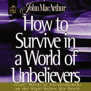 How to Survive in a World of Unbeliev..., John F. MacArthur