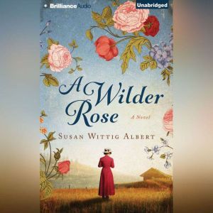 Wilder Rose, A, Susan Wittig Albert