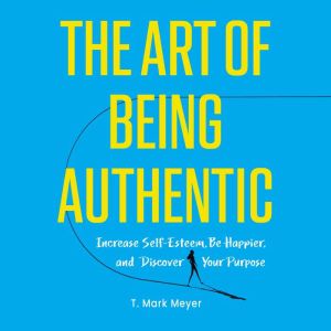 The Art of Being Authentic, T. Mark Meyer