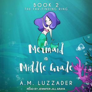 A Mermaid in Middle Grade Book 2: The Far-Finding Ring