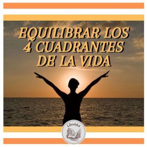 EQUILIBRAR LOS 4 CUADRANTES DE LA VID..., LIBROTEKA