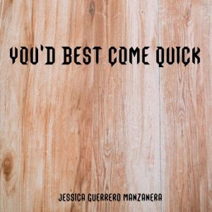 Youd best come quick