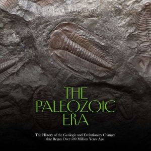 The Paleozoic Era The History of the..., Charles River Editors