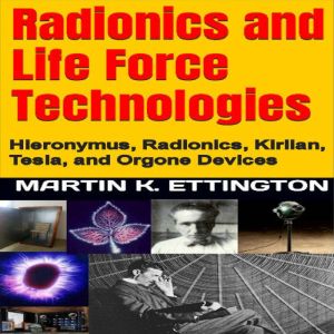 Radionics and Life Force Technologies..., Martin K. Ettington