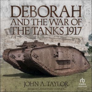 Deborah and the War of the Tanks 1917..., John A. Taylor