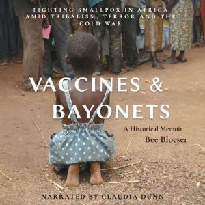 Vaccines and Bayonets: Fighting Smallpox in Africa amid Tribalism, Terror and the Cold War