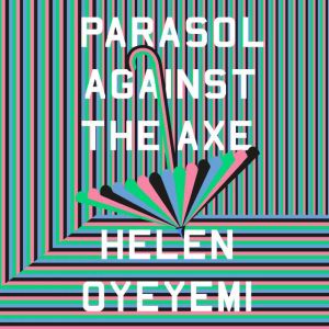 Parasol Against the Axe, Helen Oyeyemi