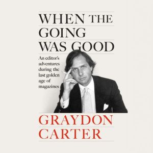 When the Going Was Good, Graydon Carter