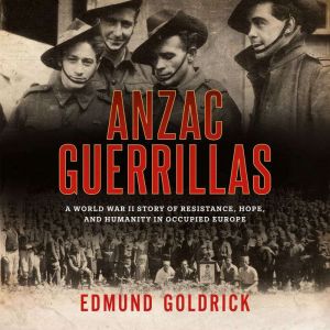 Anzac Guerrillas: A World War II story of resistance, hope and humanity in occupied Europe