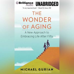 The Wonder of Aging: A New Approach to Embracing Life After Fifty, Michael Gurian