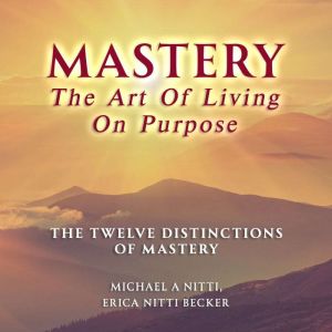 Mastery The Art of Living on Purpose, Michael A Nitti