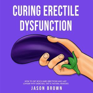 Curing Erectile Dysfunction  How to ..., Jason Brown
