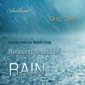 Relaxing Sound of Rain, Greg Cetus