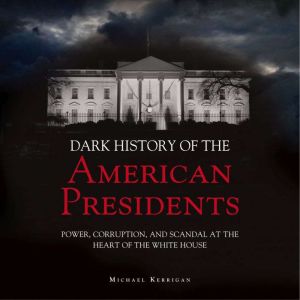 The Dark History of American Presiden..., Micheal Kerrigan