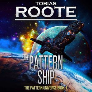 The Pattern Ship: The Pattern Universe Book 1, Tobias Roote