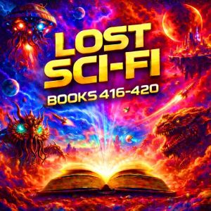 Lost Sci-Fi Books 416 thru 420: Five Golden-Age Visions Of Altered Flesh, Fatal Allure, Merciless Worlds, And The Dangerous Ur