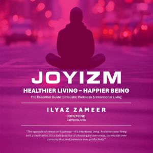 JOYIZM : Healthier Living & Happier Being: The Essential Guide to Holistic Wellness & Intentional Living