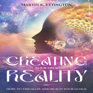 Creating Your Own Reality, Martin K. Ettington