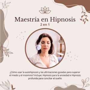 Maestra en Hipnosis: 2 en 1: ¿Cmo usar la autohipnosis y las afirmaciones guiadas para superar el miedo y el insomnio? Incluye