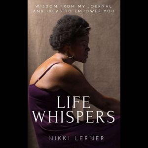 Life Whispers: Wisdom from My Journal and Ideas to Empower You