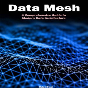 Data Mesh: A Comprehensive Guide to Modern Data Architecture