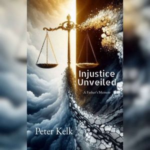 Injustice Unveiled: A Fathers Memoir