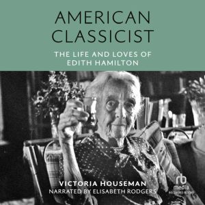 American Classicist: The Life and Loves of Edith Hamilton