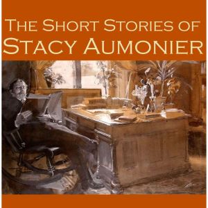 The Short Stories of Stacy Aumonier, Stacy Aumonier