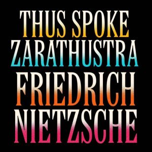 Thus Spoke Zarathustra, Friedrich Nietzsche