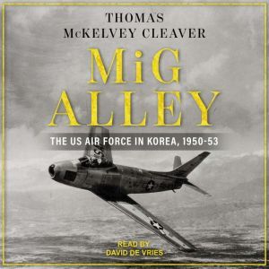 MiG Alley The US Air Force in Korea, 1950-53, Thomas McKelvey Cleaver