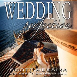 WEDDING PERFECTION: The Art of Creating the Perfect Wedding, Scott Messina