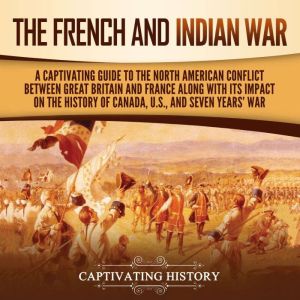 The French and Indian War A Captivat..., Captivating History