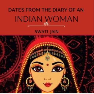 Dates from the Diary of an Indian Wom..., Swati jain