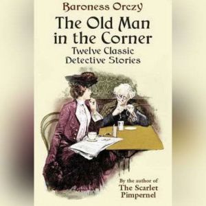The Old Man in the Corner, Baroness Orczy