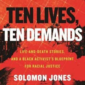 Ten Lives, Ten Demands: Life and Death Stories, and a Black Activist's Blueprint for Racial Justice, Solomon Jones