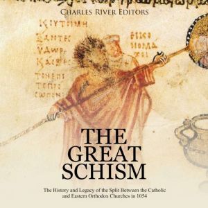 The Great Schism The History and Leg..., Charles River Editors