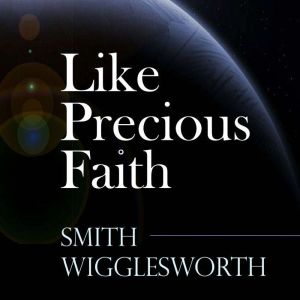 Like Precious Faith, Smith Wigglesworth