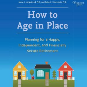 How to Age in Place Planning for a Happy, Independent, and Financially Secure Retirement, Mary A. Languirand