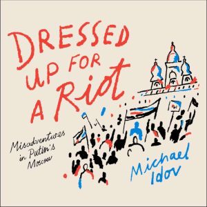Dressed Up for a Riot, Michael Idov