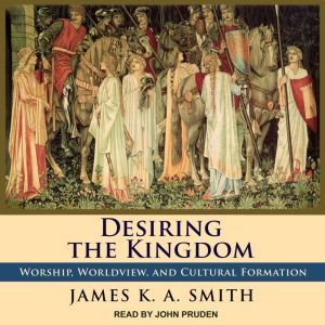Desiring the Kingdom, James K. A. Smith