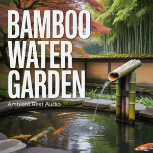 Bamboo Water Garden, Ambient Rest Audio