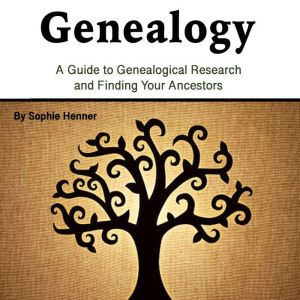 Genealogy: A Guide to Genealogical Research and Finding Your Ancestors