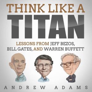 Think Like a Titan: Lessons from Jeff Bezos, Bill Gates, and Warren Buffett